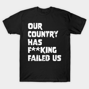 Our country has f**king failed us T-Shirt